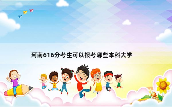 河南616分考生可以报考哪些本科大学？ 2025年高考可填报21所大学