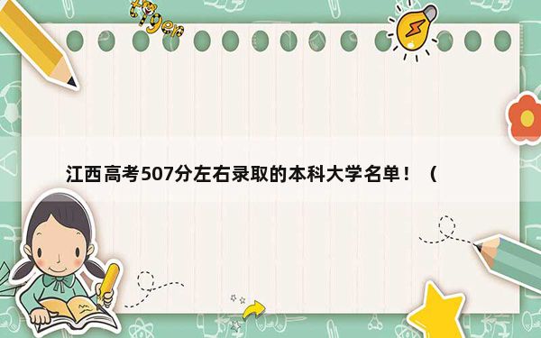 江西高考507分左右录取的本科大学名单！（附带2022-2024年507左右大学名单）