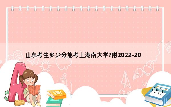 山东考生多少分能考上湖南大学?附2022-2024年最低录取分数线