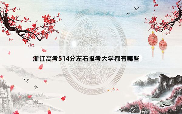 浙江高考514分左右报考大学都有哪些？（供2025年考生参考）